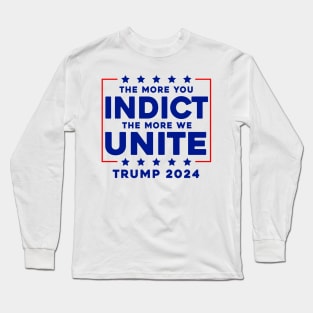 The More You Indict The More We Unite MAGA Trump Indictment Long Sleeve T-Shirt